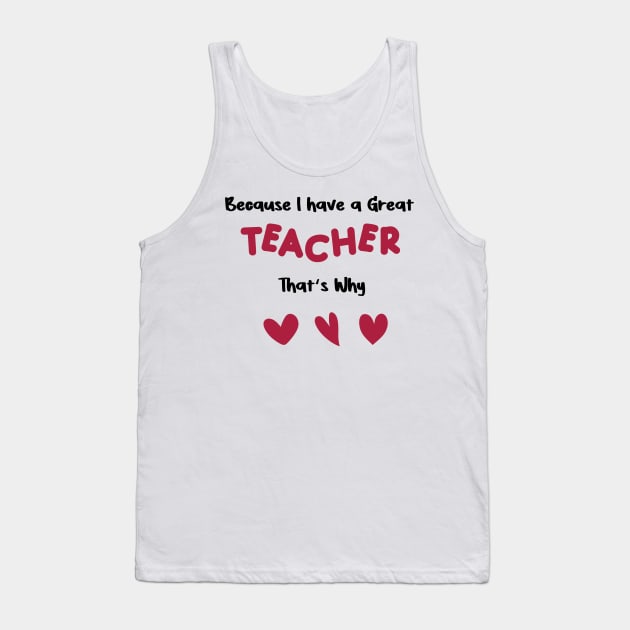 because i have a great teacher that's why for valentine's day  teachers gifts Tank Top by FoolDesign